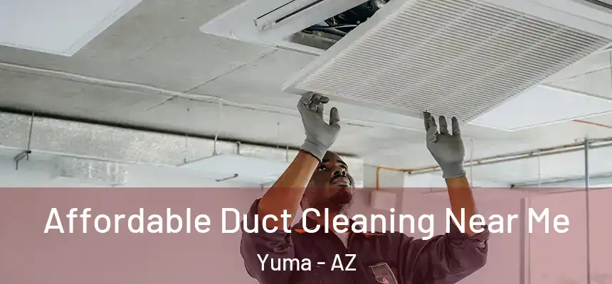 Affordable Duct Cleaning Near Me Yuma - AZ