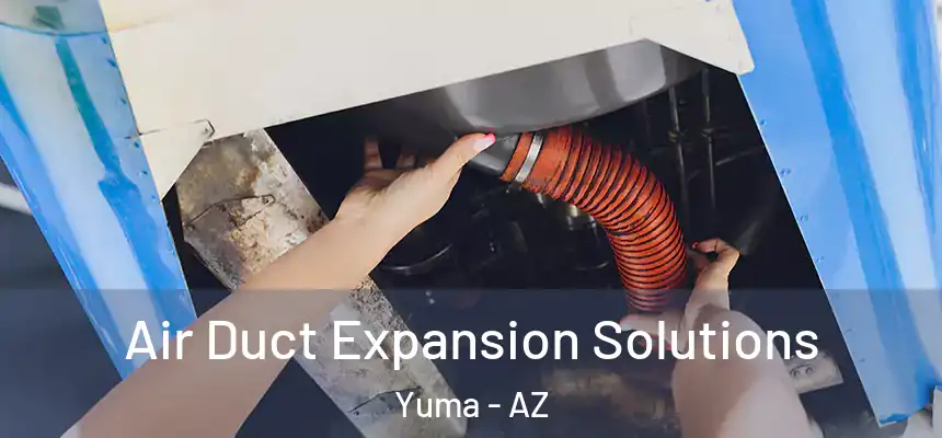 Air Duct Expansion Solutions Yuma - AZ