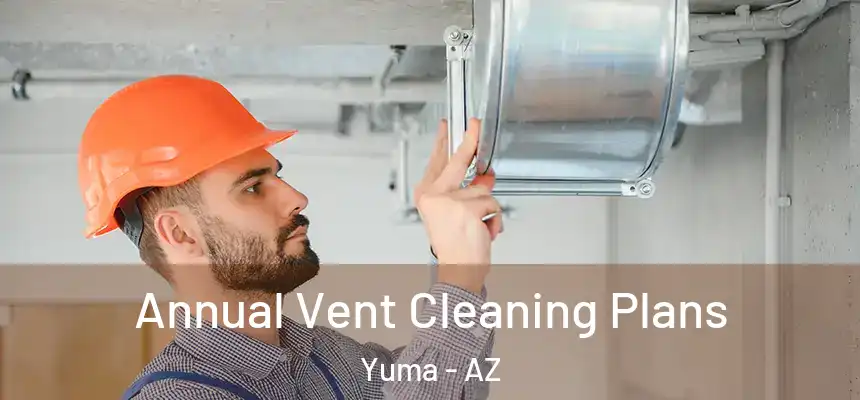 Annual Vent Cleaning Plans Yuma - AZ