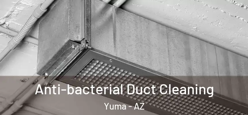  Anti-bacterial Duct Cleaning Yuma - AZ