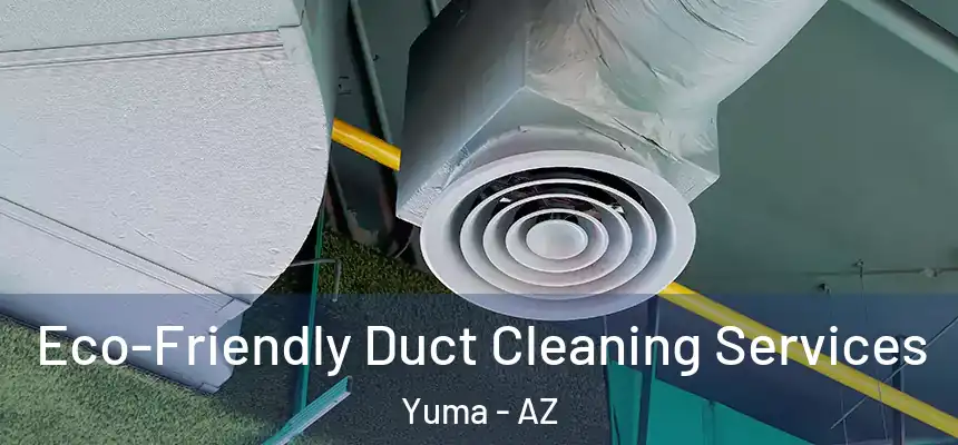  Eco-Friendly Duct Cleaning Services Yuma - AZ