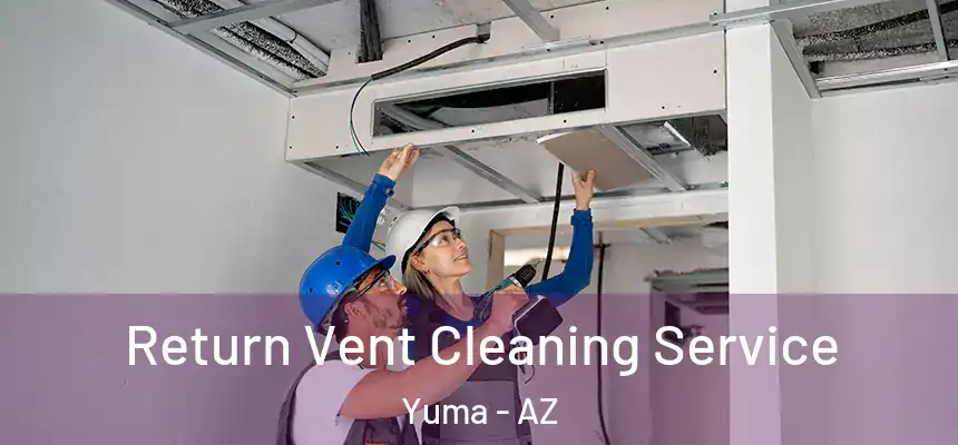  Return Vent Cleaning Service Yuma - AZ