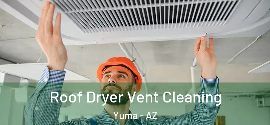  Roof Dryer Vent Cleaning Yuma - AZ