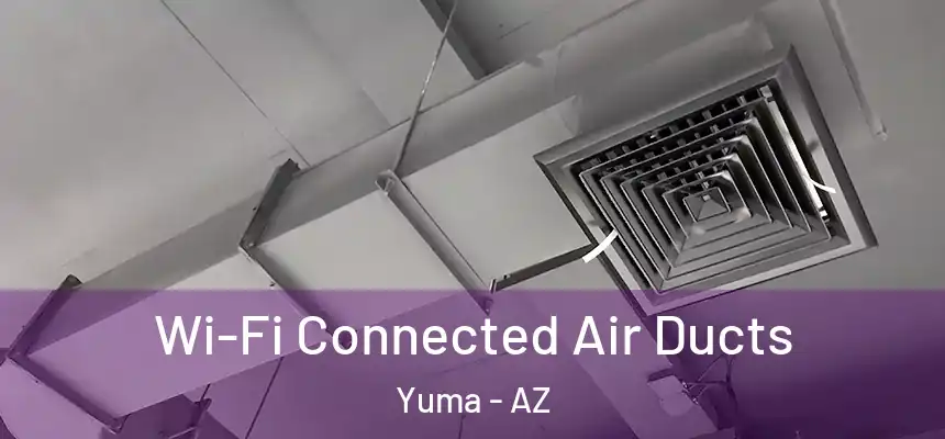  Wi-Fi Connected Air Ducts Yuma - AZ